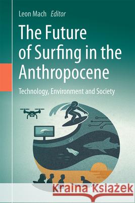 The Future of Surfing in the Anthropocene: Technology, Environment and Society Leon Mach 9783032093769 Springer