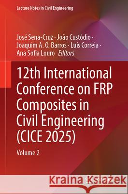 12th International Conference on Frp Composites in Civil Engineering (Cice 2025): Volume 2 Jos? Sena-Cruz Jo?o Cust?dio Joaquim A. O. Barros 9783032093868 Springer