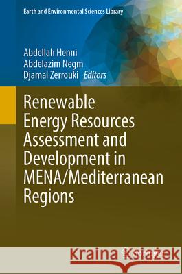 Renewable Energy Resources Assessment and Development in Mena/Mediterranean Regions Abdellah Henni Abdelazim Negm Djamal Zerrouki 9783032094063 Springer
