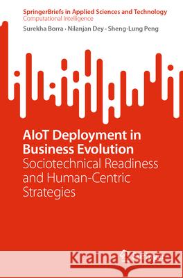 Aiot Deployment in Business Evolution: Sociotechnical Readiness and Human-Centric Strategies Surekha Borra Nilanjan Dey Sheng-Lung Peng 9783032094711 Springer
