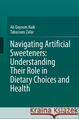 Navigating Artificial Sweeteners: Understanding Their Role in Dietary Choices and Health Ab Qayoo Tabassum Zafar 9783032095190 Springer