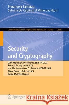 Security and Cryptography: 20th International Conference, Secrypt 2023, Rome, Italy, July 10-12, 2023, and 21st International Conference, Secrypt 2024 Pierangela Samarati Sabrina d 9783032095978 Springer