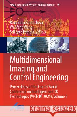 Multidimensional Imaging and Control Engineering: Proceedings of the Fourth World Conference on Intelligent and 3D Technologies (Wci3dt 2025), Volume Roumiana Kountcheva Wenfeng Wang Srikanta Patnaik 9783032096043 Springer