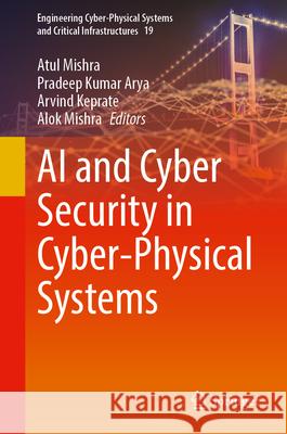 AI and Cyber Security in Cyber-Physical Systems Atul Mishra Pradeep Kumar Arya Arvind Keprate 9783032096555 Springer