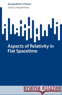 Aspects of Relativity in Flat Spacetime Costas J. Papachristou 9783032096968 Springer