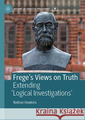 Frege's Views on Truth: Extending 'Logical Investigations' Nathan Hawkins 9783032097750 Palgrave MacMillan