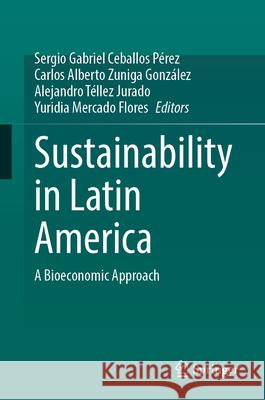 Sustainability in Latin America: A Bioeconomic Approach Sergio Gabriel Ceballos P?rez Carlos Alberto Zuniga Gonz?lez Alejandro T?llez Jurado 9783032097866