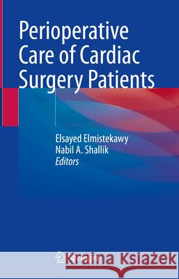 Perioperative Care of Cardiac Surgery Patients Elsayed Elmistekawy Nabil A. Shallik 9783032098160 Springer