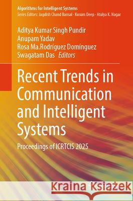 Recent Trends in Communication and Intelligent Systems: Proceedings of Icrtcis 2025 Aditya Kumar Singh Pundir Anupam Yadav Rosa Ma Rodr?guez Dom?nguez 9783032098313