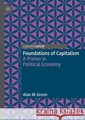 Foundations of Capitalism: A Primer in Political Economy Alan M. Green 9783032098504
