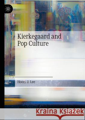 Kierkegaard and Pop Culture Hoon J. Lee 9783032102331 Palgrave MacMillan