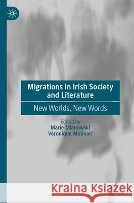 Migrations in Irish Society and Literature: New Worlds, New Words Marie Mianowski V?ronique Molinari 9783032104137 Palgrave MacMillan