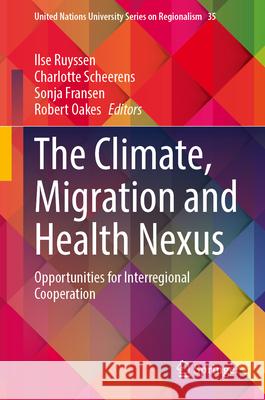 The Climate, Migration and Health Nexus: Opportunities for Interregional Cooperation Ilse Ruyssen Charlotte Scheerens Sonja Fransen 9783032105493 Springer
