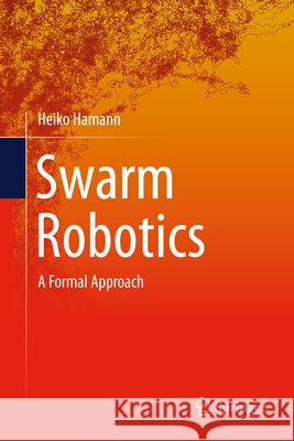 Swarm Robotics: A Formal Approach Heiko Hamann 9783032105837 Springer