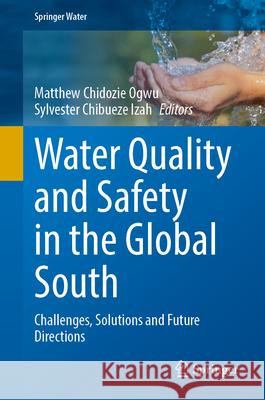 Water Quality and Safety in the Global South: Challenges, Solutions and Future Directions Matthew Chidozie Ogwu Sylvester Chibuez 9783032106018 Springer