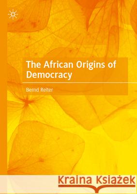 The African Origins of Democracy: Democracy Before Democracy Bernd Reiter 9783032106254 Palgrave MacMillan