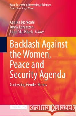 Backlash Against the Women, Peace and Security Agenda: Contesting Gender Norms Annika Bj?rkdahl Jenny Lorentzen Inger Skjelsb?k 9783032108524 Springer