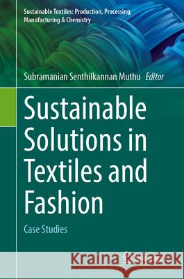 Sustainable Solutions in Textiles and Fashion: Case Studies Subramanian Senthilkannan Muthu 9783032109248 Springer