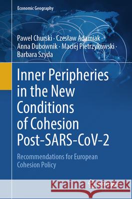 Inner Peripheries in the New Conditions of Cohesion Post-Sars-Cov-2: Recommendations for European Cohesion Policy Pawel Churski Czeslaw Adamiak Anna Dubownik 9783032109354 Springer