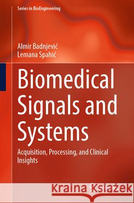 Biomedical Signals and Systems: Acquisition, Processing, and Clinical Insights Almir Badnjevic Lemana Spahic Nenad Filipovic 9783032109811 Springer