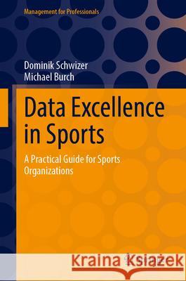 Data Excellence in Sports: A Practical Guide for Sports Organizations Dominik Schwizer Michael Burch 9783032109927 Springer