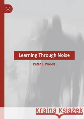 Learning Through Noise Peter J. Woods 9783032110183 Palgrave MacMillan