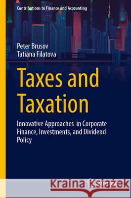 Taxes and Taxation: Innovative Approaches in Corporate Finance, Investments, and Dividend Policy Peter Brusov Tatiana Filatova 9783032110763 Springer