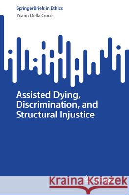 Assisted Dying, Discrimination, and Structural Injustice Yoann Dell 9783032110923 Springer