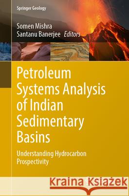 Petroleum Systems Analysis of Indian Sedimentary Basins: Understanding Hydrocarbon Prospectivity Somen Mishra Santanu Banerjee 9783032111364 Springer