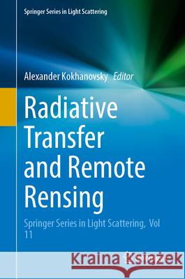 Radiative Transfer and Remote Rensing: Springer Series in Light Scattering, Vol 11 Alexander Kokhanovsky 9783032112019 Springer