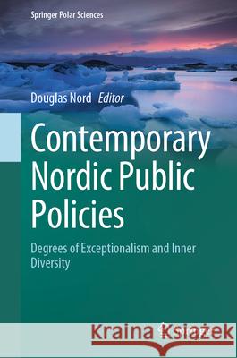 Contemporary Nordic Public Policies: Degrees of Exceptionalism and Inner Diversity Douglas Nord 9783032112910 Springer