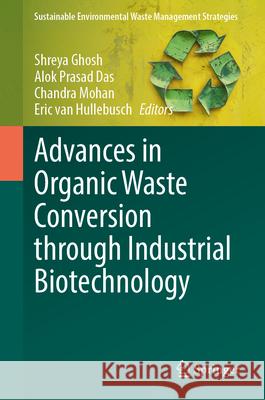 Advances in Organic Waste Conversion Through Industrial Biotechnology Shreya Ghosh Alok Prasad Das Chandra Mohan 9783032113764 Springer