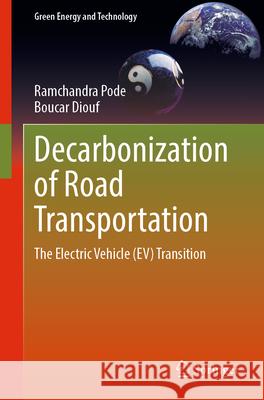 Decarbonization of Road Transportation: The Electric Vehicle (Ev) Transition Ramchandra Pode Boucar Diouf 9783032113870 Springer