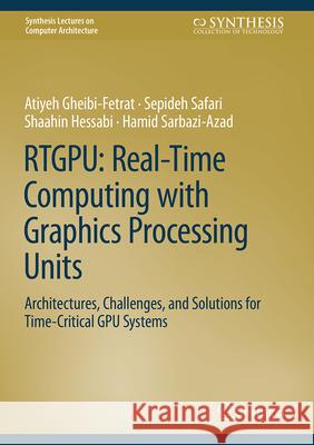 RTGPU: Real-Time Computing with Graphics Processing Units Gheibi-Fetrat, Atiyeh, Safari, Sepideh, Hessabi, Shaahin 9783032114211 Springer