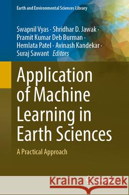 Application of Machine Learning in Earth Sciences: A Practical Approach Swapnil Vyas Shridhar D. Jawak Pramit Kumar De 9783032114259 Springer
