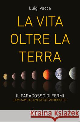 La Vita Oltre La Terra: Il Paradosso Di Fermi - Dove Sono Le Civilt? Extraterrestri? Luigi Vacca 9783032114594 Springer