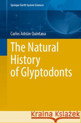 The Natural History of Glyptodonts Carlos Adri?n Quintana 9783032115713 Springer