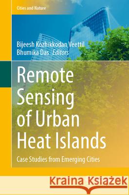 Remote Sensing of Urban Heat Islands: Case Studies from Emerging Cities Bijeesh Kozhikkoda Bhumika Das 9783032115799 Springer