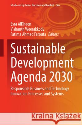 Sustainable Development Agenda 2030: Responsible Business and Technology Innovation Processes and Systems Esra Aldhaen Vishanth Weerakkody Fatima Ahme 9783032116116
