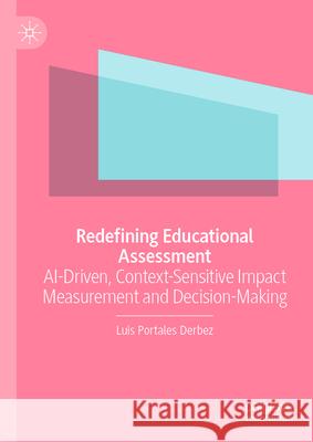 Redefining Educational Assessment: Ai-Driven, Context-Sensitive Impact Measurement and Decision-Making Luis Portale 9783032118615 Palgrave MacMillan