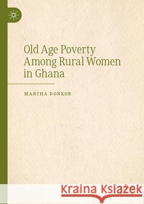 Old Age Poverty Among Rural Women in Ghana Martha Donkor 9783032118738 Palgrave MacMillan