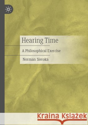 Hearing Time: A Philosophical Exercise Norman Sieroka 9783032119339 Palgrave MacMillan