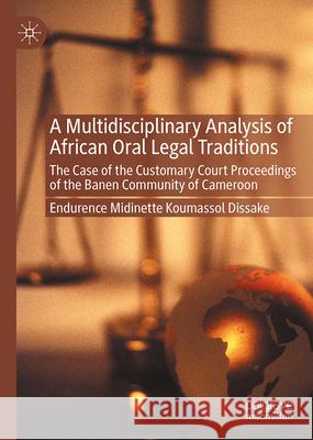 A Multidisciplinary Analysis of African Oral Legal Traditions Dissake, Endurence  Midinette Koumassol 9783032121356 Palgrave Macmillan