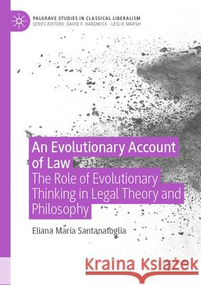 An Evolutionary Account of Law: The Role of Evolutionary Thinking in Legal Theory and Philosophy Eliana Mar?a Santanatoglia 9783032121615 Palgrave MacMillan