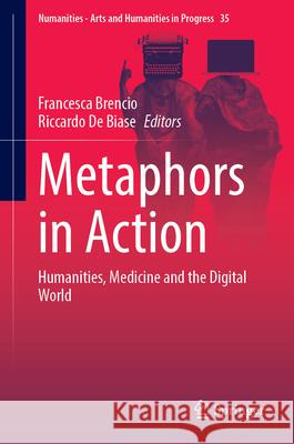Metaphors in Action: Humanities, Medicine and the Digital World Francesca Brencio Riccardo de Biase 9783032122124 Springer