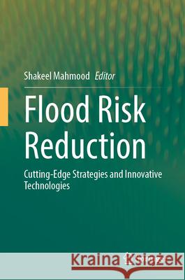 Flood Risk Reduction: Cutting-Edge Strategies and Innovative Technologies Shakeel Mahmood 9783032122247 Springer