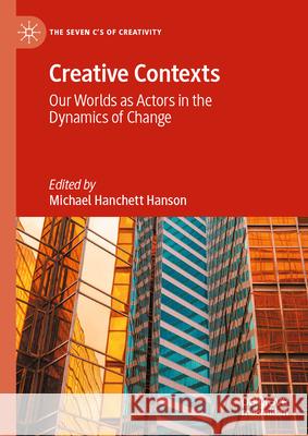 Creative Contexts: Our Worlds as Actors in the Dynamics of Change Michael Hanchet 9783032122827 Palgrave MacMillan