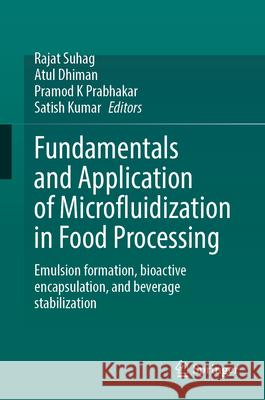Fundamentals and Application of Microfluidization in Food Processing: Emulsion Formation, Bioactive Encapsulation, and Beverage Stabilization Rajat Suhag Atul Dhiman Pramod K 9783032123220