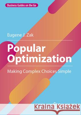 Popular Optimization: Making Complex Choices Simple Eugene J. Zak 9783032124302 Springer