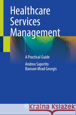 Healthcare Services Management: A Practical Guide Andrea Saporito Baroum Mra 9783032126016 Springer